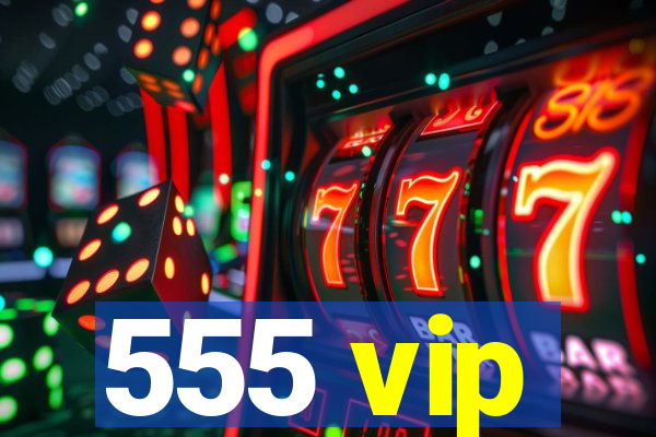 555 vip